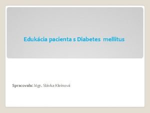Edukcia pacienta s Diabetes mellitus Spracovala Mgr Slvka