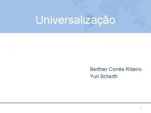 Universalizao Berthier Corra Ribeiro Yuri Scharth 1 ndice