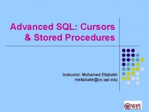 Advanced SQL Cursors Stored Procedures Instructor Mohamed Eltabakh