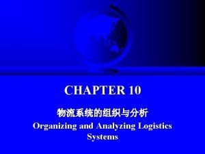 CHAPTER 10 Organizing and Analyzing Logistics Systems Learning