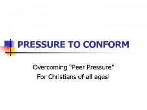 PRESSURE TO CONFORM Overcoming Peer Pressure For Christians