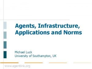 Agents Infrastructure Applications and Norms Michael Luck University