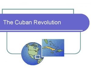 The Cuban Revolution Background Info Cuba gained its