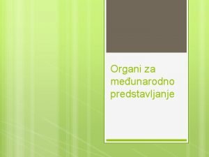 Organi za meunarodno predstavljanje Sistem organa za meunarodno