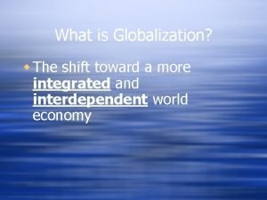 What is Globalization w The shift toward a