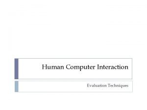 Human Computer Interaction Evaluation Techniques Evaluation Techniques Evaluation