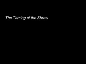 The Taming of the Shrew Anna Kamaralli Shakespeare