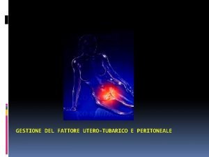 GESTIONE DEL FATTORE UTEROTUBARICO E PERITONEALE Incidenza del