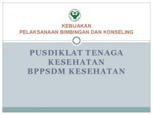 KEBIJAKAN PELAKSANAAN BIMBINGAN DAN KONSELING PUSDIKLAT TENAGA KESEHATAN