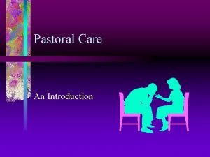 Pastoral Care An Introduction Why is Pastoral Care
