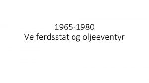 1965 1980 Velferdsstat og oljeeventyr Velferdsstat Staten hjelper