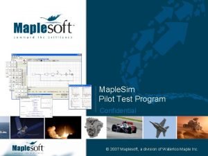 Maple Sim Pilot Test Program Confidential 2007 Maplesoft