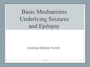 Basic Mechanisms Underlying Seizures and Epilepsy American Epilepsy