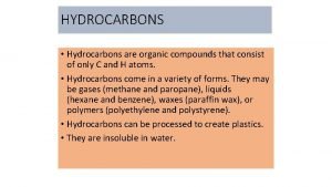 HYDROCARBONS Hydrocarbons are organic compounds that consist of
