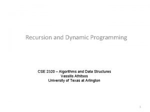 Recursion and Dynamic Programming CSE 2320 Algorithms and Recursion and Dynamic Programming CSE 2320 Algorithms and
