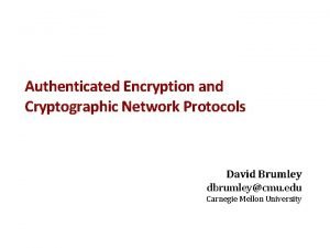Authenticated Encryption and Cryptographic Network Protocols David Brumley