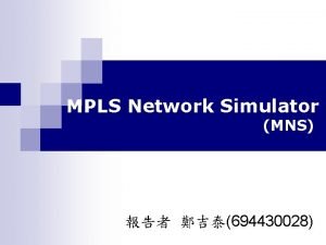 MPLS Network Simulator MNS 694430028 OUTLINE n Background