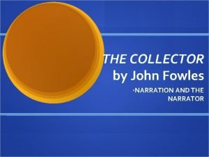THE COLLECTOR by John Fowles NARRATION AND THE