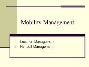 Mobility Management Location Management 2 Handoff Management 1