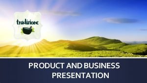 PRODUCT AND BUSINESS PRESENTATION WHAT IS TRADIZIONE Tradizione