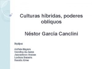 Culturas hbridas poderes oblquos Nstor Garca Canclini Equipe