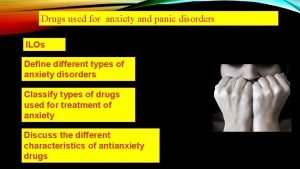 Drugs used for anxiety and panic disorders ILOs