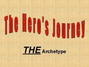 THE Archetype Archetype In literature an archetype is