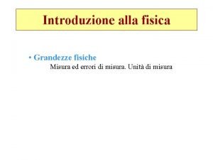 Introduzione alla fisica Grandezze fisiche Misura ed errori