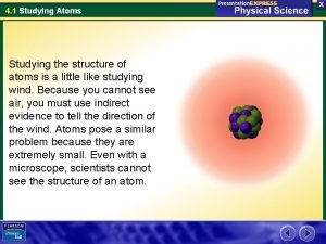 4 1 Studying Atoms Studying the structure of
