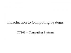 Introduction to Computing Systems CT 101 Computing Systems