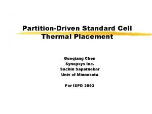 PartitionDriven Standard Cell Thermal Placement Guoqiang Chen Synopsys