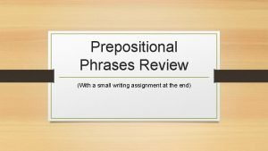 Prepositional Phrases Review With a small writing assignment