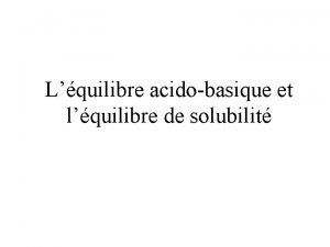 Lquilibre acidobasique et lquilibre de solubilit Les solutions