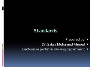 Standards Prepared by Dr Sabra Mohamed Ahmed Lecturer