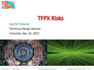 TFPX Risks Karl M Ecklund Technical Design Review