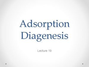 Adsorption Diagenesis Lecture 19 Adsorption Physical o attachment