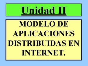 Unidad II MODELO DE APLICACIONES DISTRIBUIDAS EN INTERNET