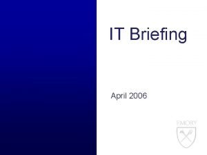 IT Briefing April 2006 IT Briefing Agenda 42006