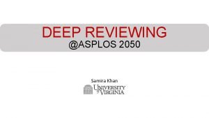 DEEP REVIEWING ASPLOS 2050 Samira Khan REVIEWS VERY