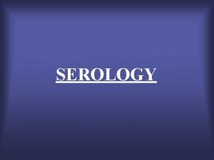 SEROLOGY SEROLOGY The science of body fluid identification