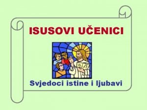 ISUSOVI UENICI Svjedoci istine i ljubavi I S