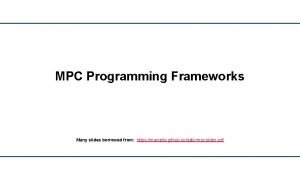 MPC Programming Frameworks Many slides borrowed from https