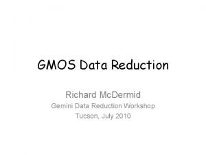 GMOS Data Reduction Richard Mc Dermid Gemini Data