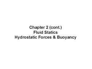 Chapter 2 cont Fluid Statics Hydrostatic Forces Buoyancy