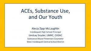 ACEs Substance Use and Our Youth Alecia ZippMc