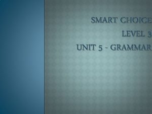 SMART CHOICE LEVEL 3 UNIT 5 GRAMMAR Adverbial