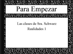 Para Empezar Las clases de Sra Schwarz Realidades