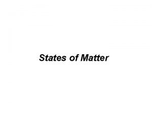 States of Matter States of matter Gases liquids