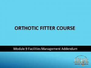 ORTHOTIC FITTER COURSE Module 9 Facilities Management Addendum