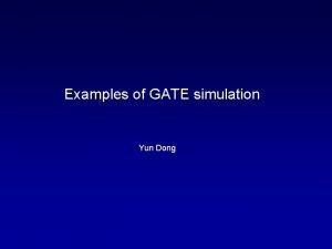 Examples of GATE simulation Yun Dong Different systems